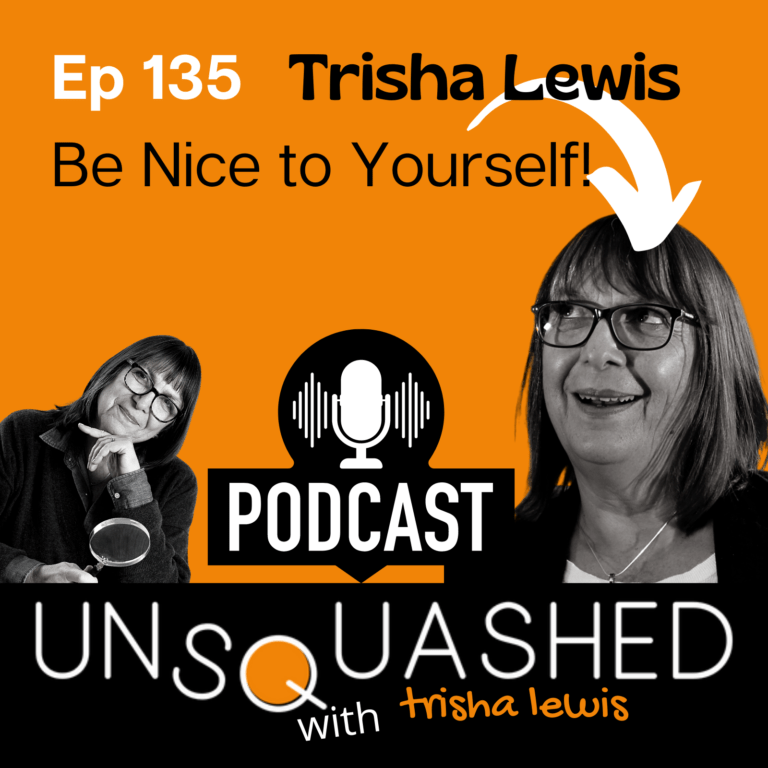 135 Unsquashed Podcast. Trisha Lewis. Be nice to yourself.