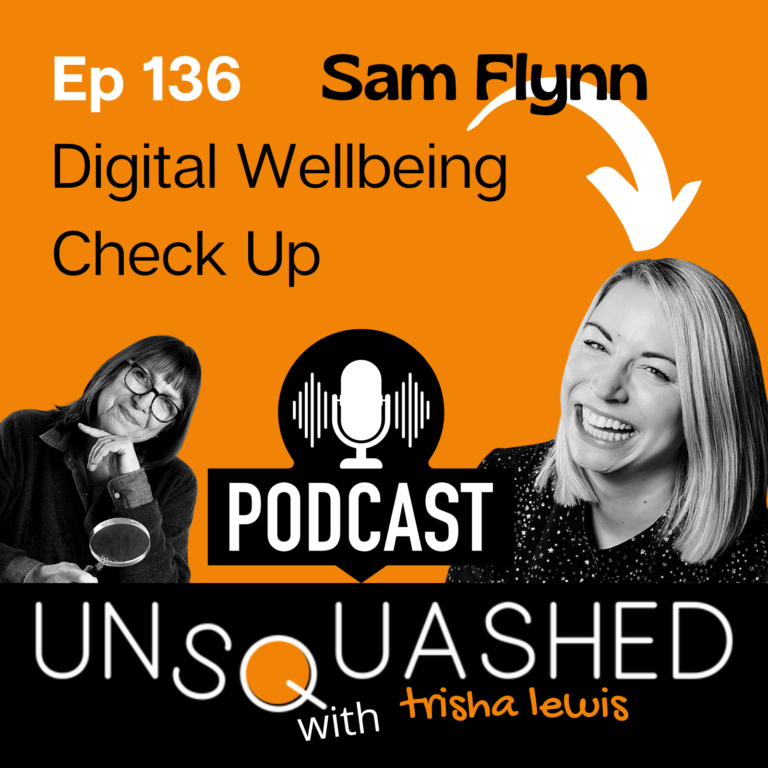 136 Unsquashed Podcast. Digital Wellbeing. Sam Flynn