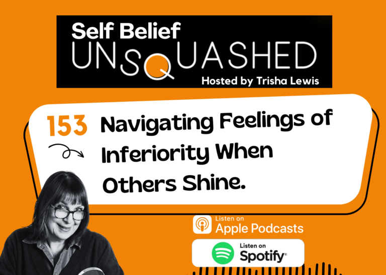 153 Navigating feelings of inferiority. Self Belief Unsquashed Podcast. Trisha Lewis