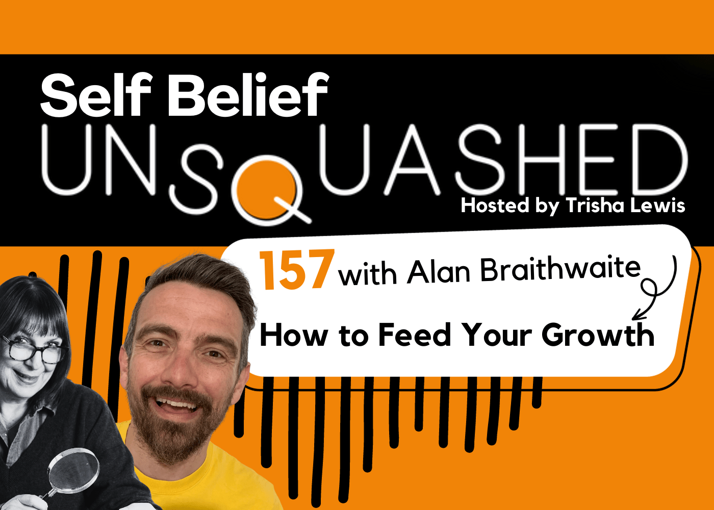 157 Self Belief Unsquashed Podcast. Feed Your Growth. Guest Alan Braithwaite.